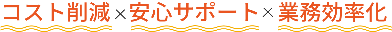 コスト削減、安心サポート、業務効率化